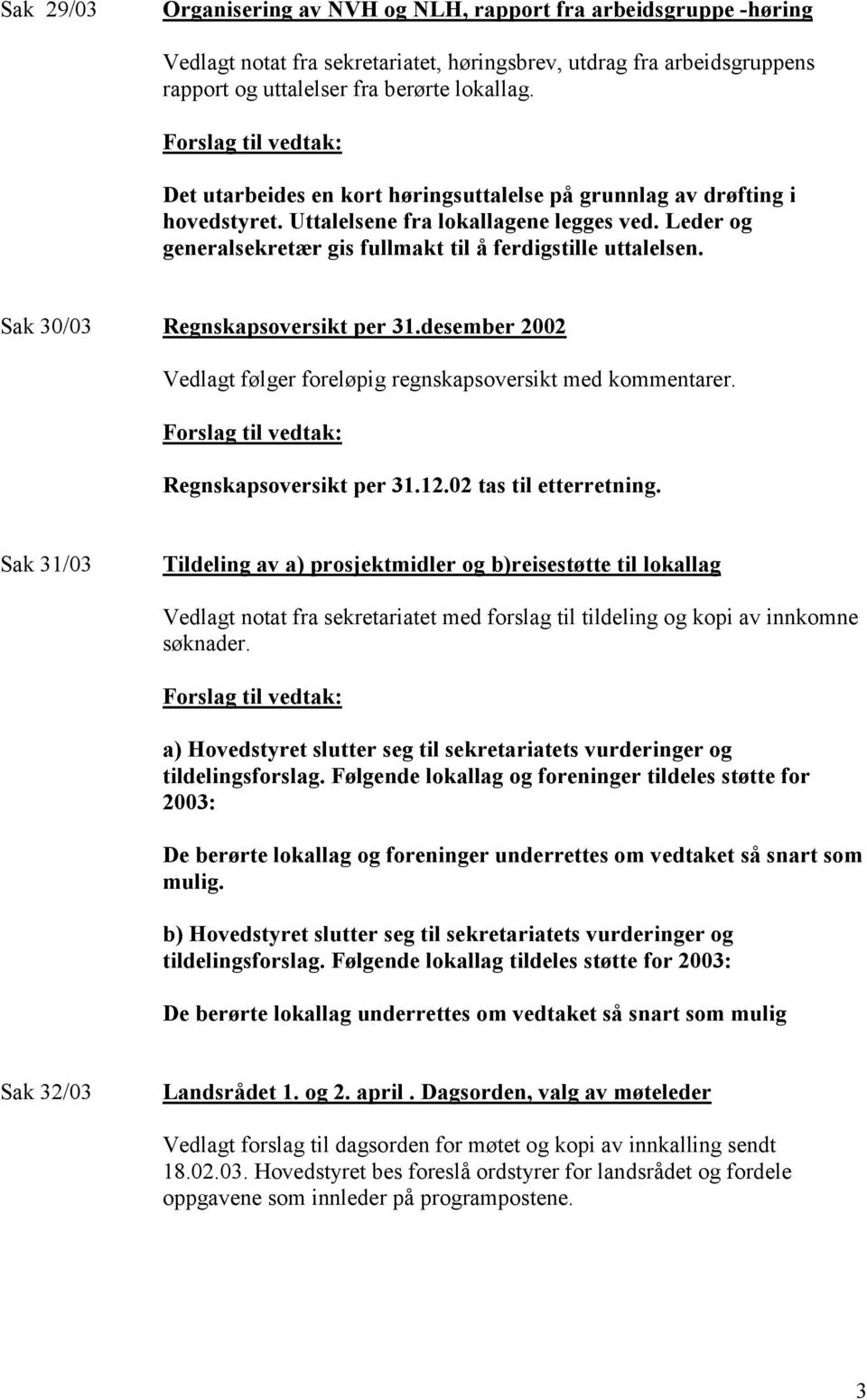 Sak 30/03 Regnskapsoversikt per 31.desember 2002 Vedlagt følger foreløpig regnskapsoversikt med kommentarer. Regnskapsoversikt per 31.12.02 tas til etterretning.