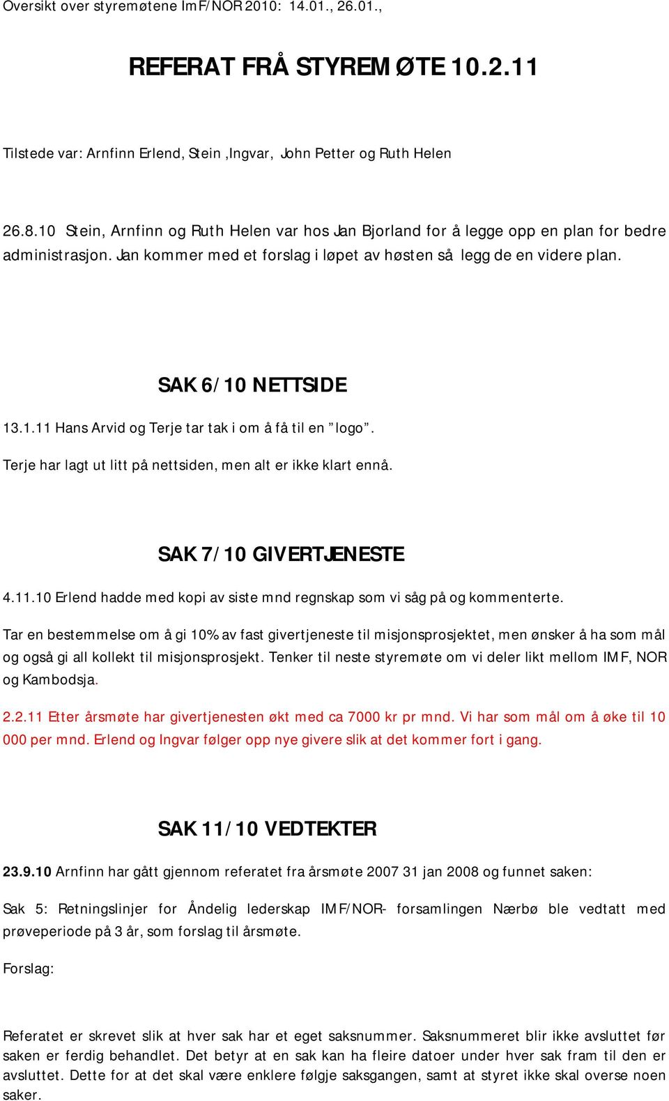 Terje har lagt ut litt på nettsiden, men alt er ikke klart ennå. SAK 7/10 GIVERTJENESTE 4.11.10 Erlend hadde med kopi av siste mnd regnskap som vi såg på og kommenterte.