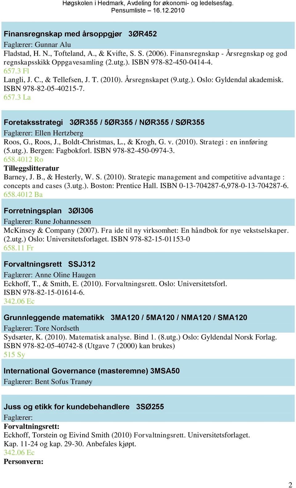 3 La Foretaksstrategi 3ØR355 / 5ØR355 / NØR355 / SØR355 Faglærer: Ellen Hertzberg Roos, G., Roos, J., Boldt-Christmas, L., & Krogh, G. v. (2010). Strategi : en innføring (5.utg.). Bergen: Fagbokforl.
