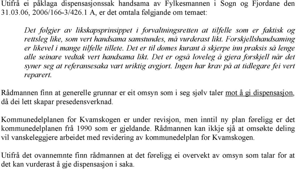 Forskjellshandsaming er likevel i mange tilfelle tillete. Det er til dømes kurant å skjerpe inn praksis så lenge alle seinare vedtak vert handsama likt.