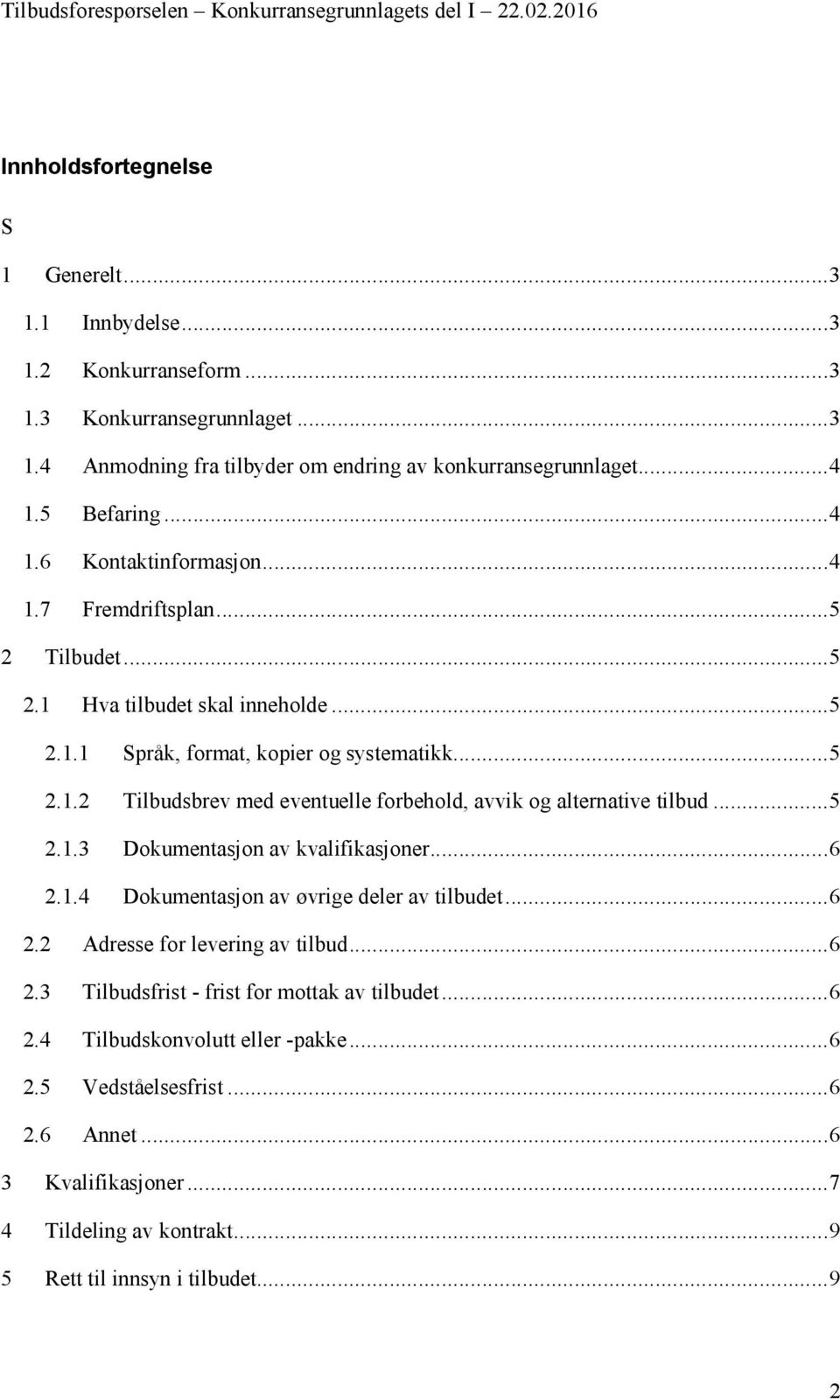 ..5 2.1.3 Dokumentasjon av kvalifikasjoner...6 2.1.4 Dokumentasjon av øvrige deler av tilbudet...6 2.2 Adresse for levering av tilbud...6 2.3 Tilbudsfrist - frist for mottak av tilbudet...6 2.4 Tilbudskonvolutt eller -pakke.