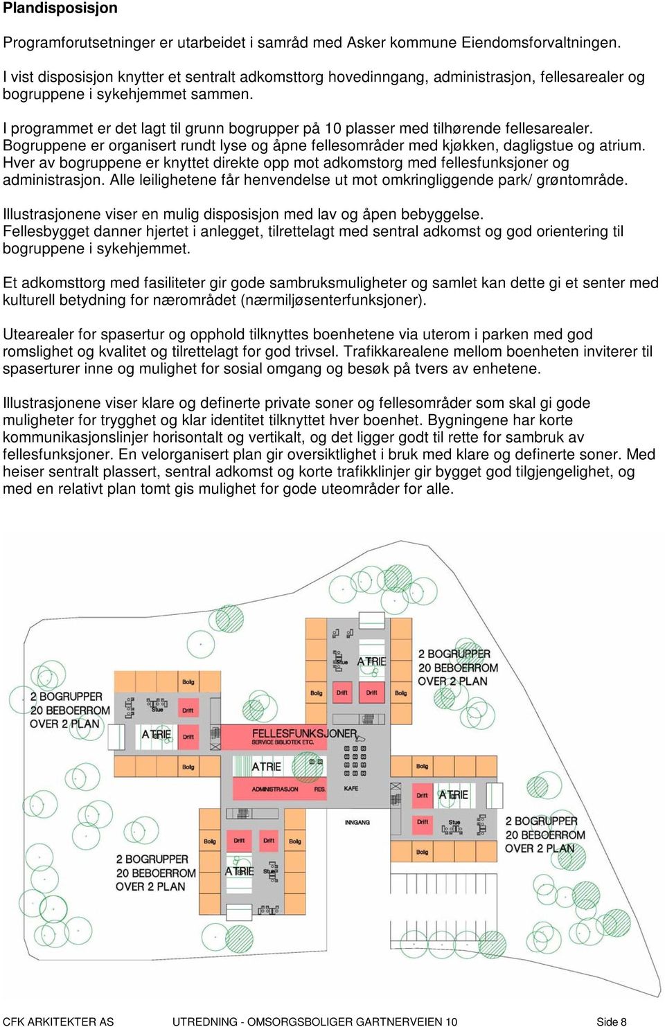 I programmet er det lagt til grunn bogrupper på 10 plasser med tilhørende fellesarealer. Bogruppene er organisert rundt lyse og åpne fellesområder med kjøkken, dagligstue og atrium.