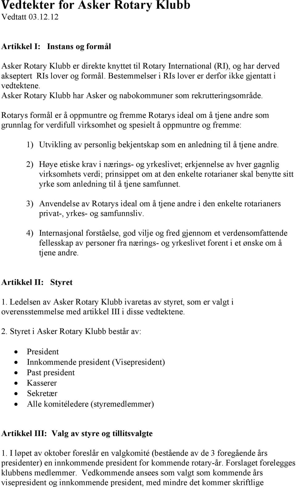 Rotarys formål er å oppmuntre og fremme Rotarys ideal om å tjene andre som grunnlag for verdifull virksomhet og spesielt å oppmuntre og fremme: 1) Utvikling av personlig bekjentskap som en anledning