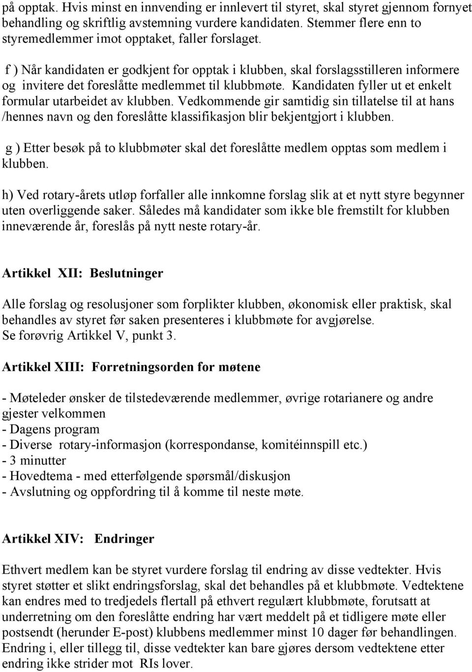 f ) Når kandidaten er godkjent for opptak i klubben, skal forslagsstilleren informere og invitere det foreslåtte medlemmet til klubbmøte. Kandidaten fyller ut et enkelt formular utarbeidet av klubben.