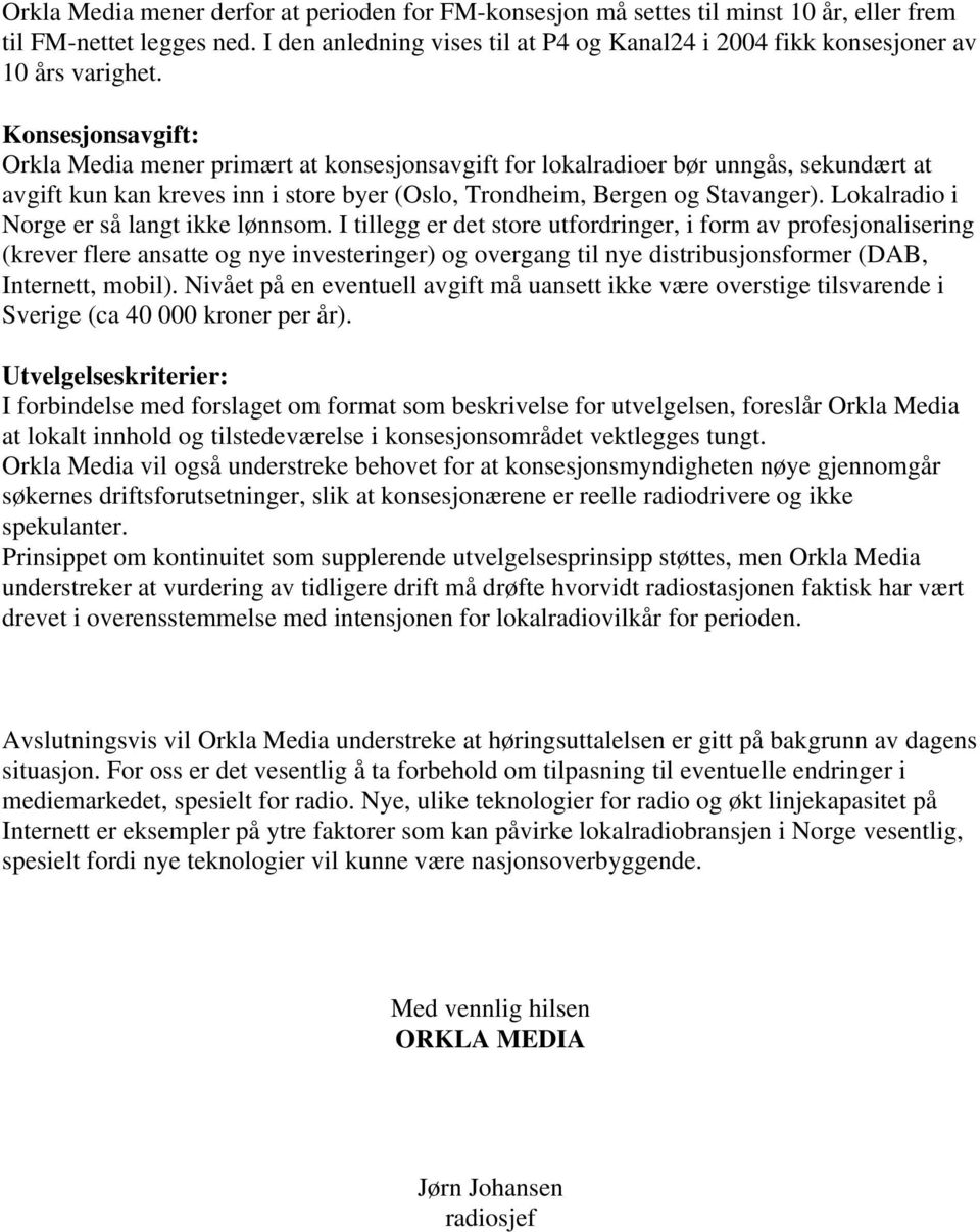Konsesjonsavgift: Orkla Media mener primært at konsesjonsavgift for lokalradioer bør unngås, sekundært at avgift kun kan kreves inn i store byer (Oslo, Trondheim, Bergen og Stavanger).
