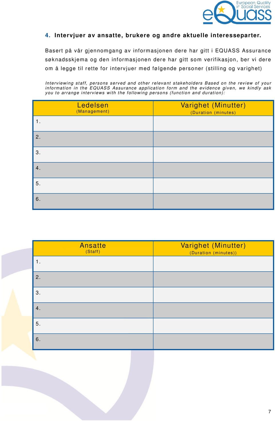 rette for intervjuer med følgende personer (stilling og varighet) Interviewing staff, persons served and other relevant stakeholders Based on the review of your information