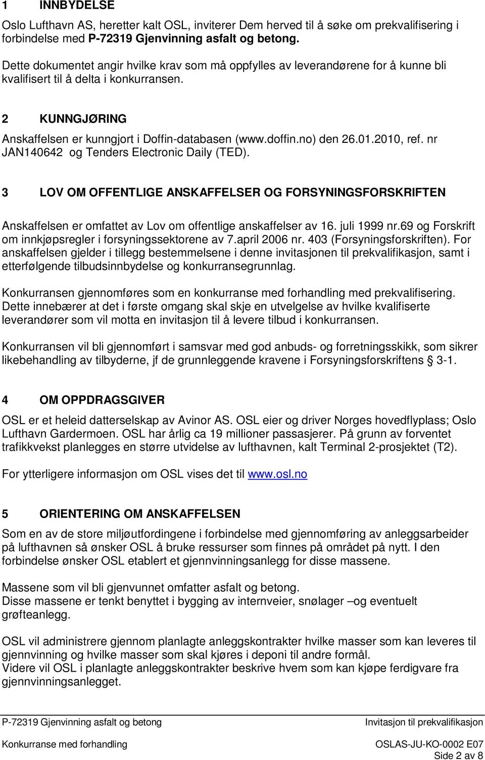 no) den 26.01.2010, ref. nr JAN140642 og Tenders Electronic Daily (TED). 3 LOV OM OFFENTLIGE ANSKAFFELSER OG FORSYNINGSFORSKRIFTEN Anskaffelsen er omfattet av Lov om offentlige anskaffelser av 16.