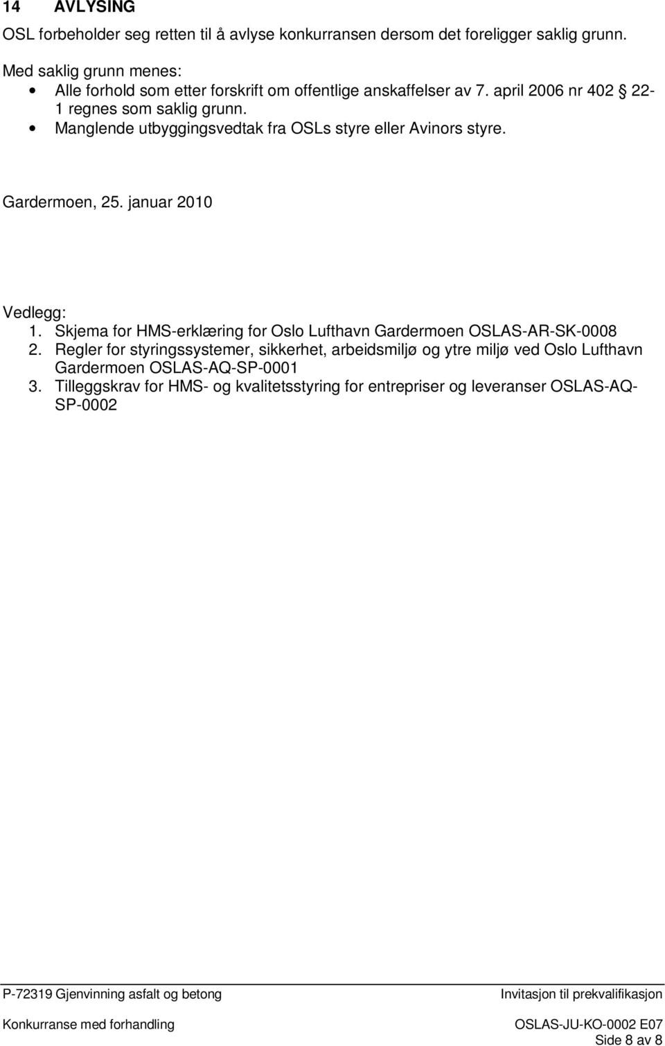 Manglende utbyggingsvedtak fra OSLs styre eller Avinors styre. Gardermoen, 25. januar 2010 Vedlegg: 1.