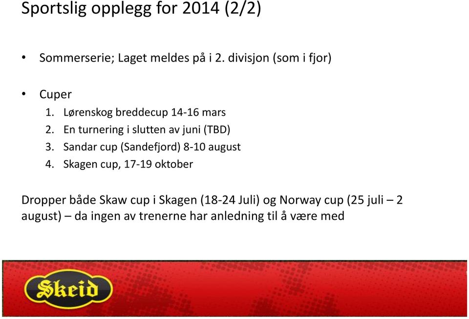 En turnering i slutten av juni (TBD) 3. Sandar cup (Sandefjord) 8-10 august 4.