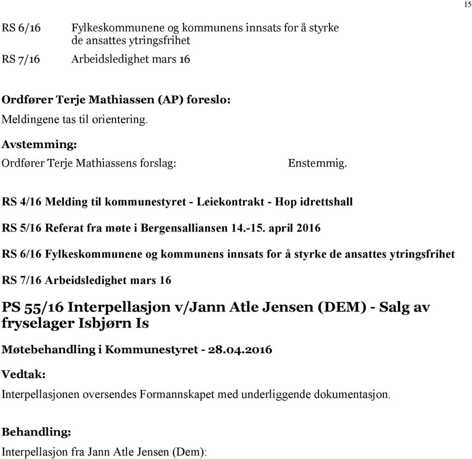 Ordfører Terje Mathiassens forslag: RS 4/16 Melding til kommunestyret - Leiekontrakt - Hop idrettshall RS 5/16 Referat fra møte i Bergensalliansen 14.-15.