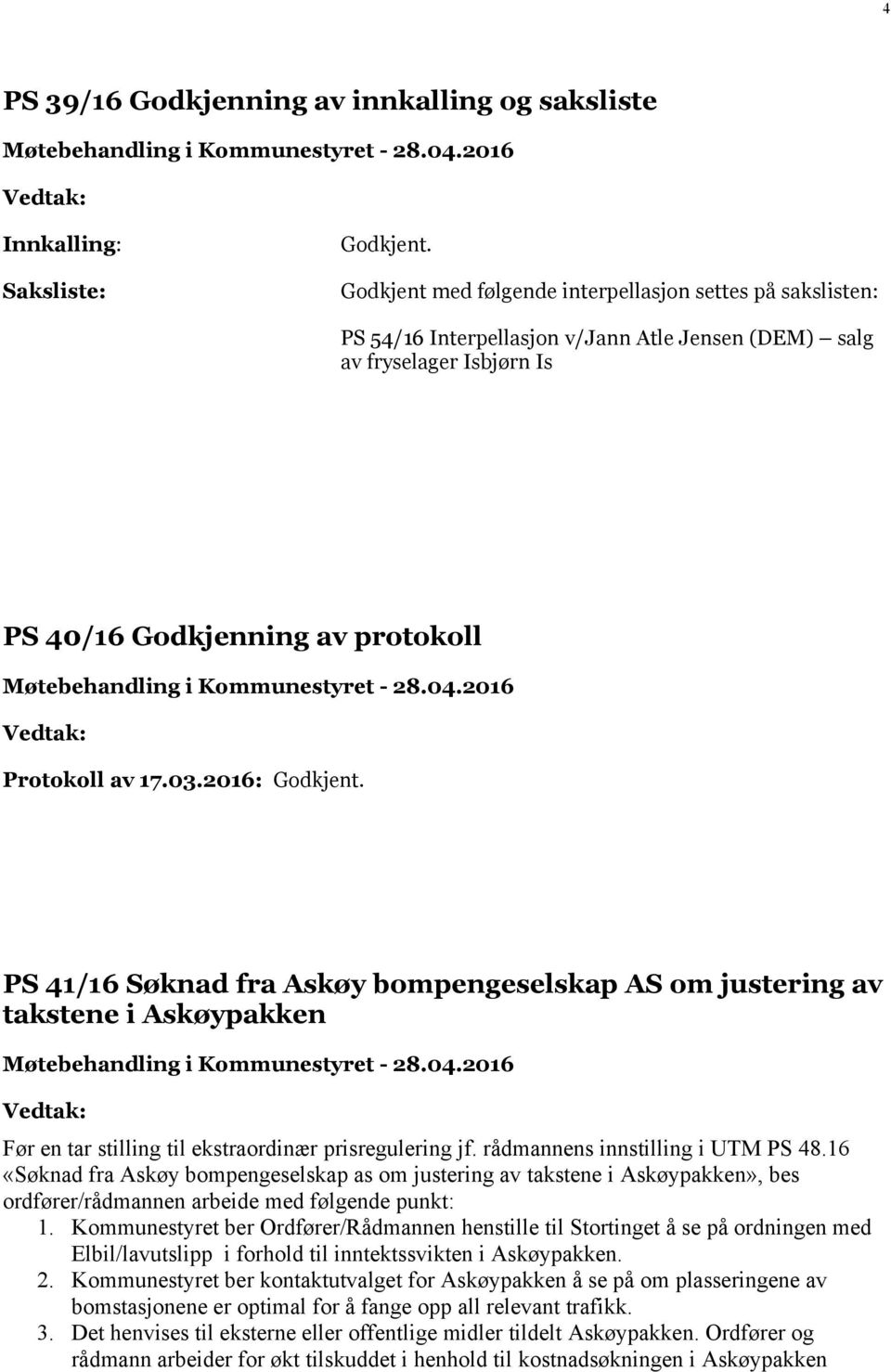 2016: Godkjent. PS 41/16 Søknad fra Askøy bompengeselskap AS om justering av takstene i Askøypakken Vedtak: Før en tar stilling til ekstraordinær prisregulering jf. rådmannens innstilling i UTM PS 48.