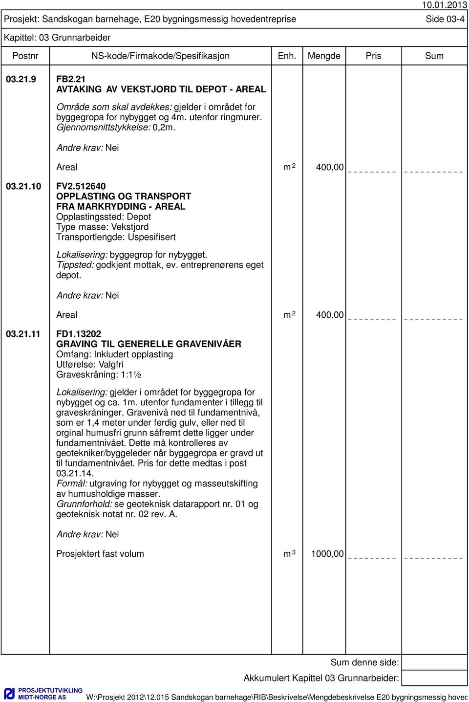 Tippsted: godkjent mottak, ev. entreprenørens eget depot. Areal m 2 400,00 03.21.11 FD1.