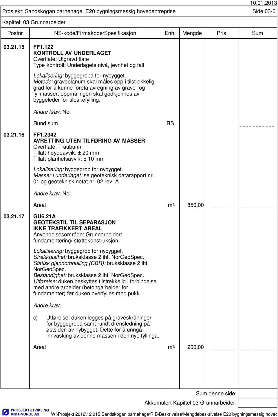 Prosjekt: Sandskogan barnehage, E20 bygningsmessig hovedentreprise Side 03-6 Kapittel: 03 Grunnarbeider Rund sum RS 03.21.16 FF1.