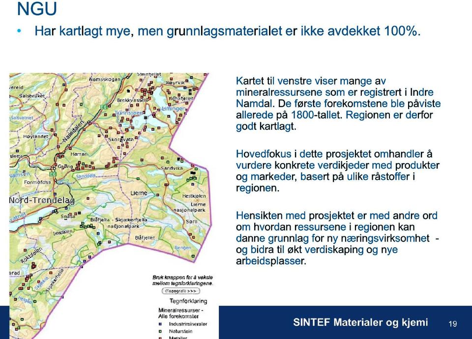 De første forekomstene ble påviste allerede på 1800-tallet. Regionen er derfor godt kartlagt.