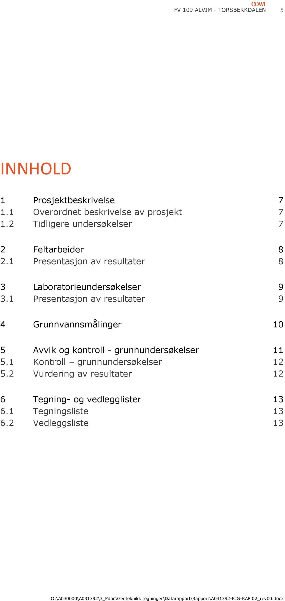 1 Presentasjon av resultater 9 4 Grunnvannsmålinger 1 5 Avvik og kontroll - grunnundersøkelser 11 5.1 Kontroll grunnundersøkelser 12 5.