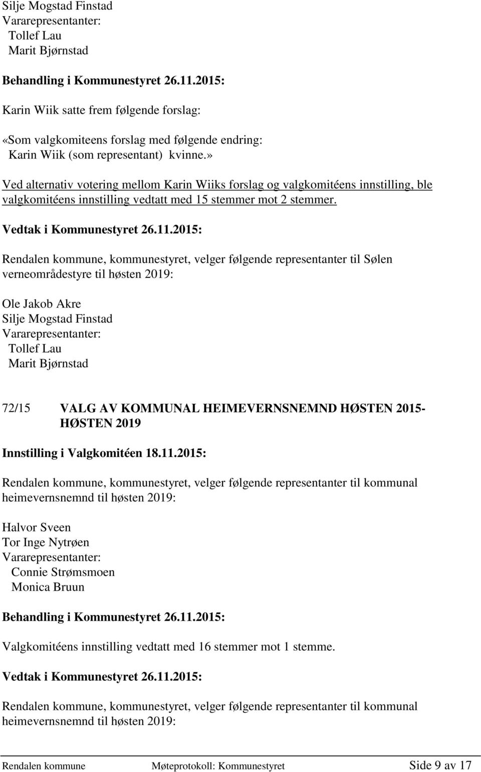 Rendalen kommune, kommunestyret, velger følgende representanter til Sølen verneområdestyre til høsten 2019: Ole Jakob Akre Silje Mogstad Finstad Vararepresentanter: Tollef Lau 72/15 VALG AV KOMMUNAL