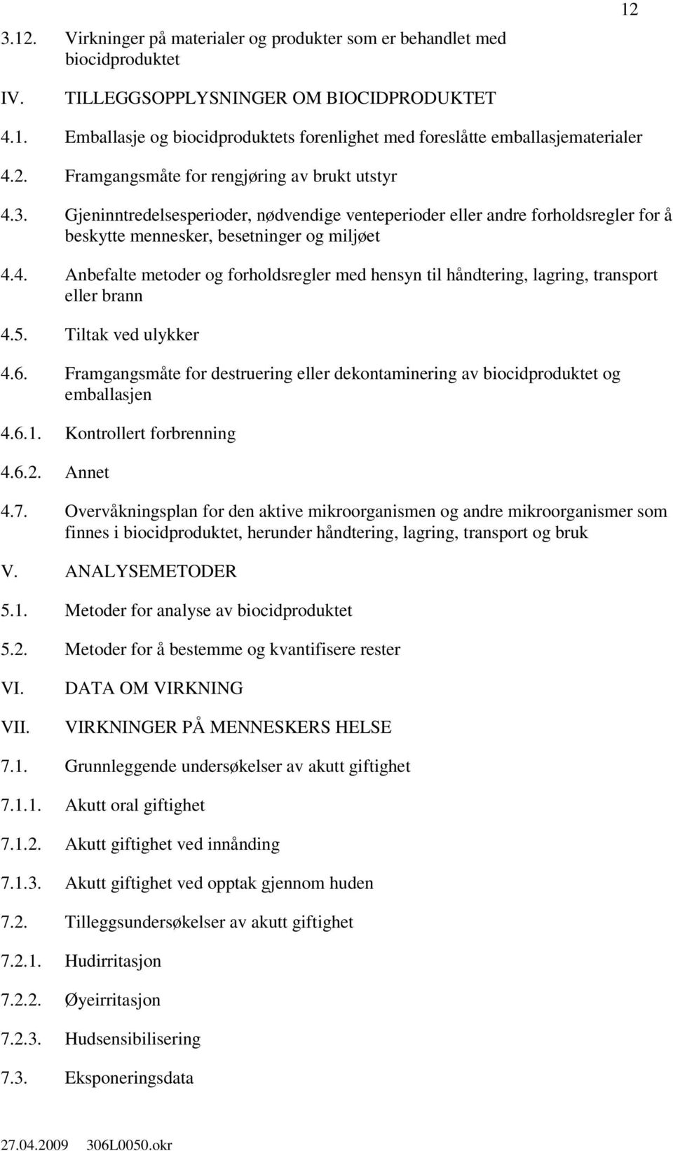 5. Tiltak ved ulykker 4.6. Framgangsmåte for destruering eller dekontaminering av biocidproduktet og emballasjen 4.6.1. Kontrollert forbrenning 4.6.2. Annet 4.7.