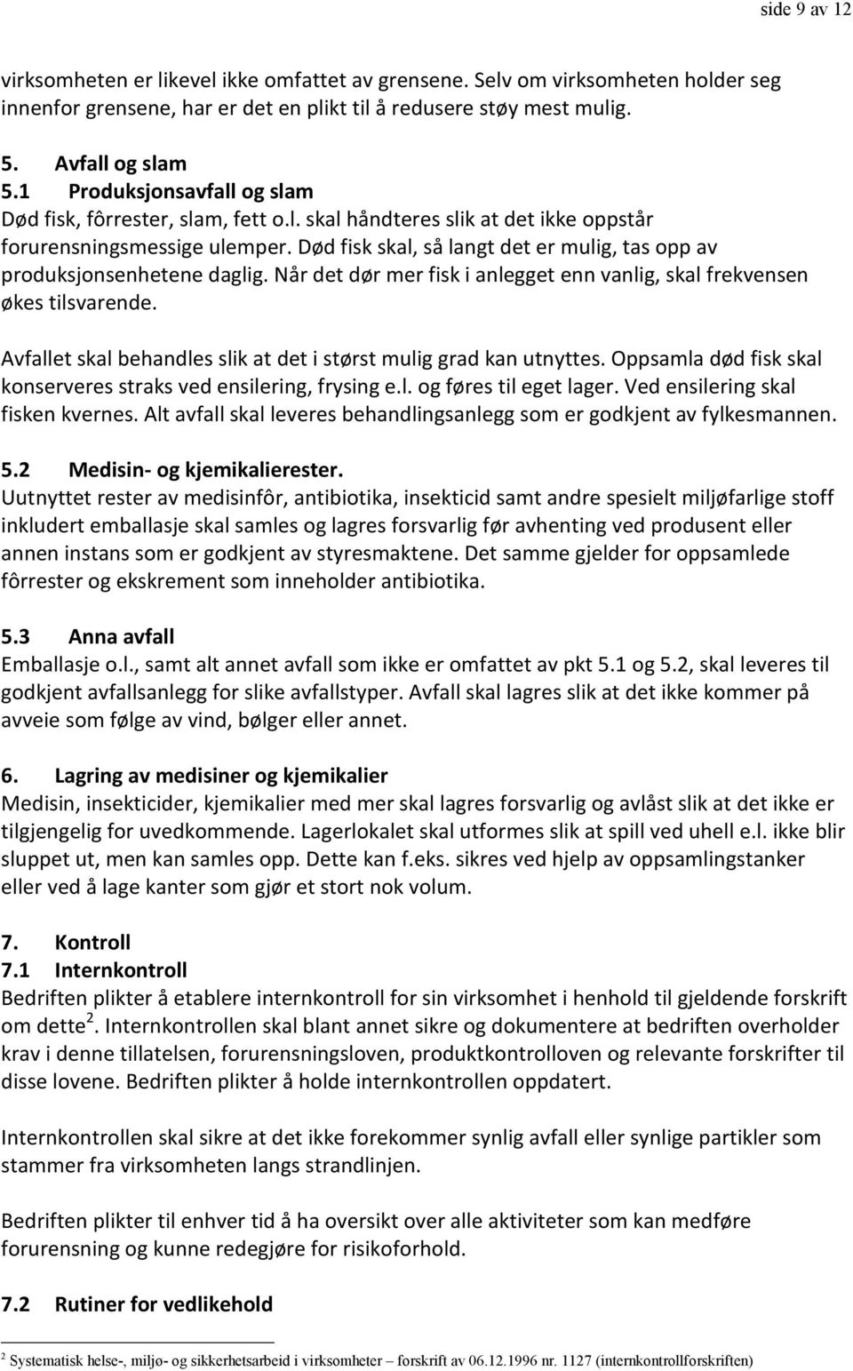 Død fisk skal, så langt det er mulig, tas opp av produksjonsenhetene daglig. Når det dør mer fisk i anlegget enn vanlig, skal frekvensen økes tilsvarende.