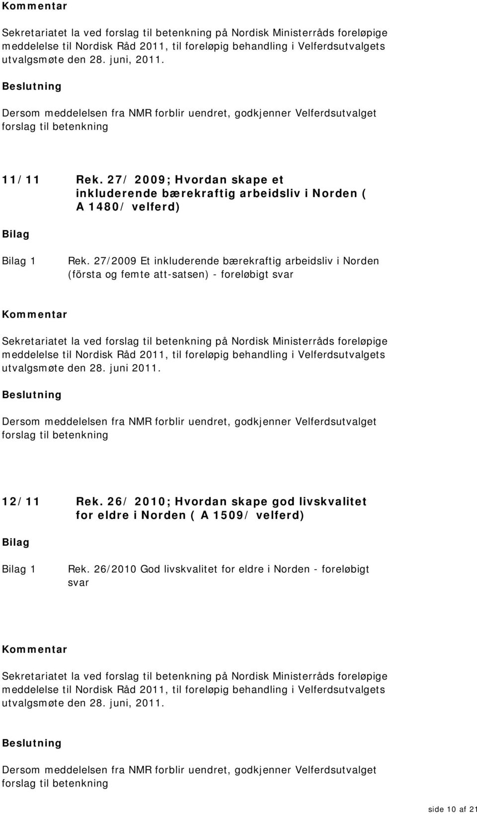 27/ 2009; Hvordan skape et inkluderende bærekraftig arbeidsliv i Norden ( A 1480/ velferd) 1 Rek.