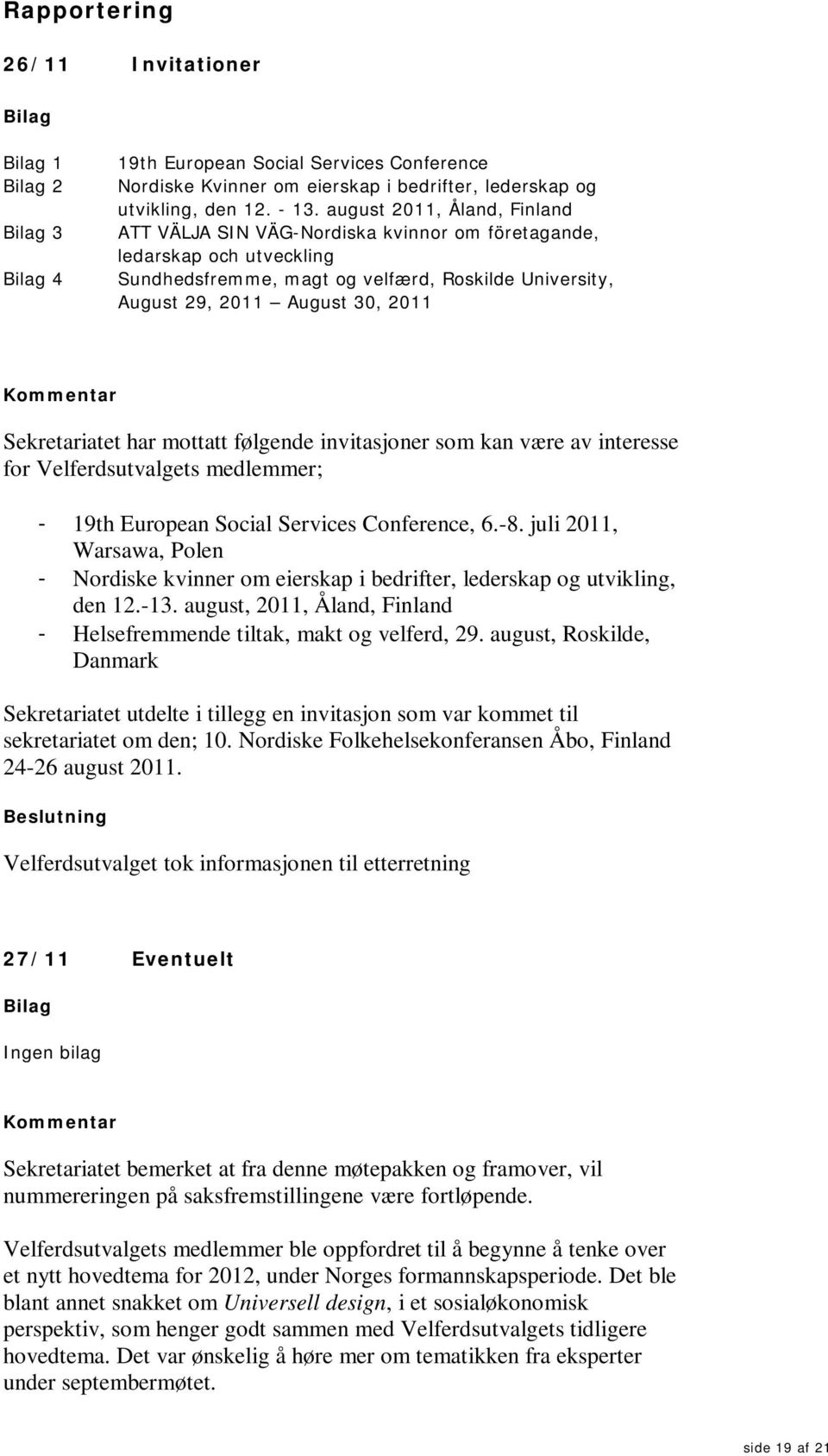 Sekretariatet har mottatt følgende invitasjoner som kan være av interesse for Velferdsutvalgets medlemmer; - 19th European Social Services Conference, 6.-8.