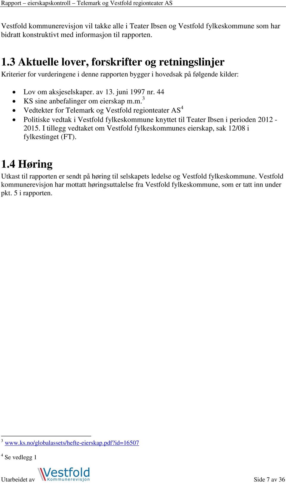 44 KS sine anbefalinger om eierskap m.m. 3 Vedtekter for Telemark og Vestfold regionteater AS 4 Politiske vedtak i Vestfold fylkeskommune knyttet til Teater Ibsen i perioden 2012-2015.