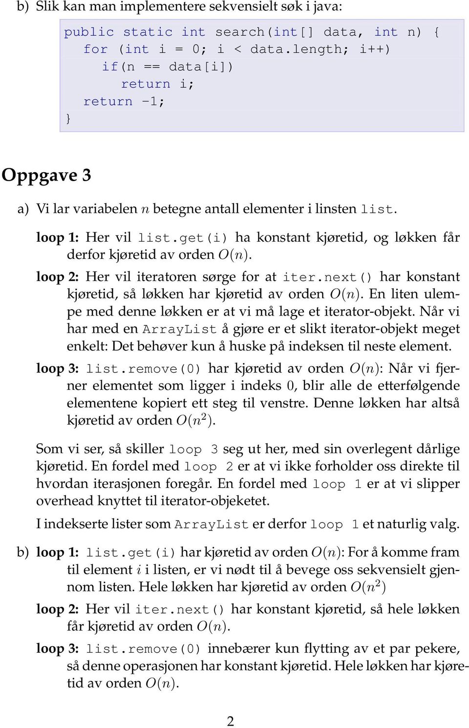 get(i) ha konstant kjøretid, og løkken får derfor kjøretid av orden O(n). loop : Her vil iteratoren sørge for at iter.next() har konstant kjøretid, så løkken har kjøretid av orden O(n).