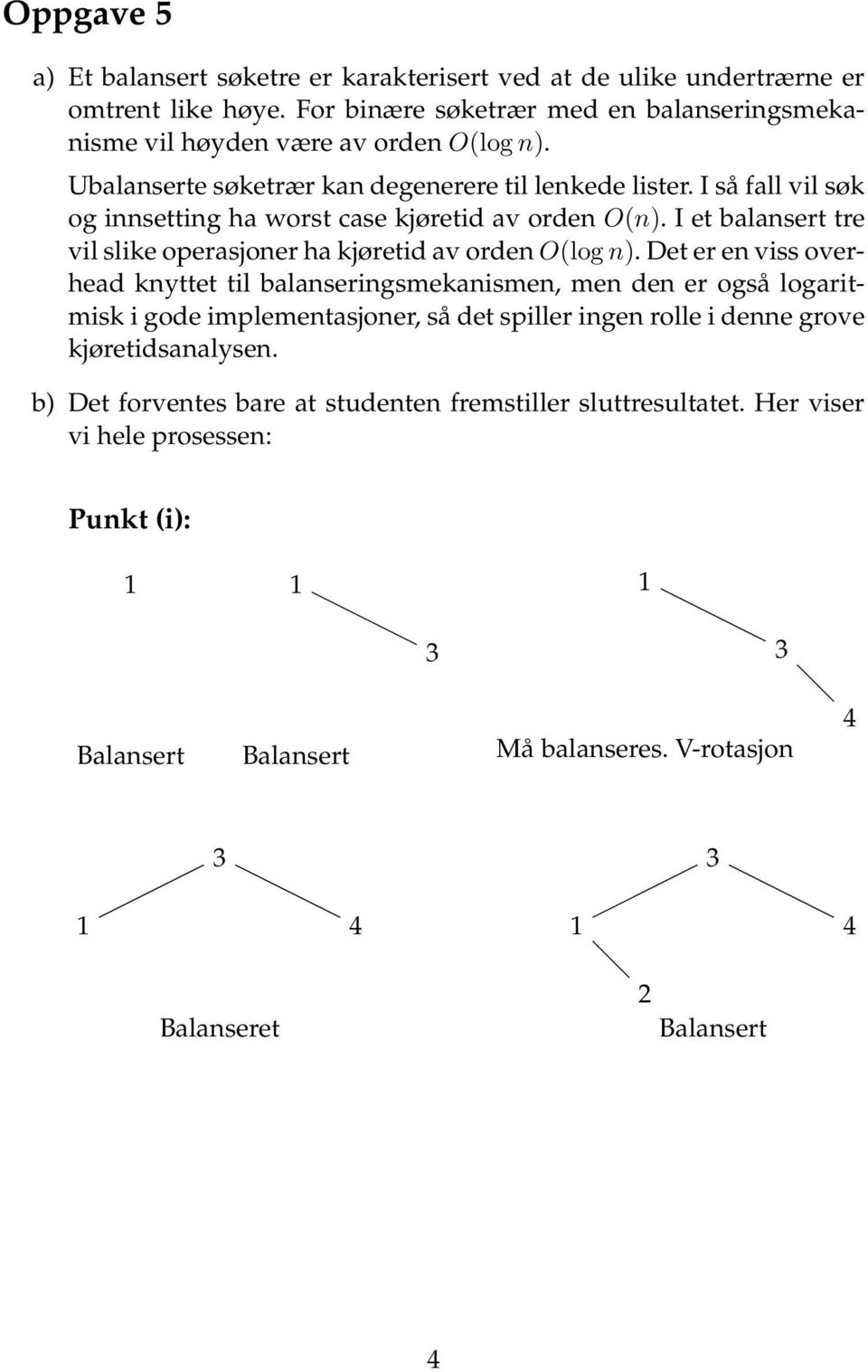 I så fall vil søk og innsetting ha worst case kjøretid av orden O(n). I et balansert tre vil slike operasjoner ha kjøretid av orden O(log n).