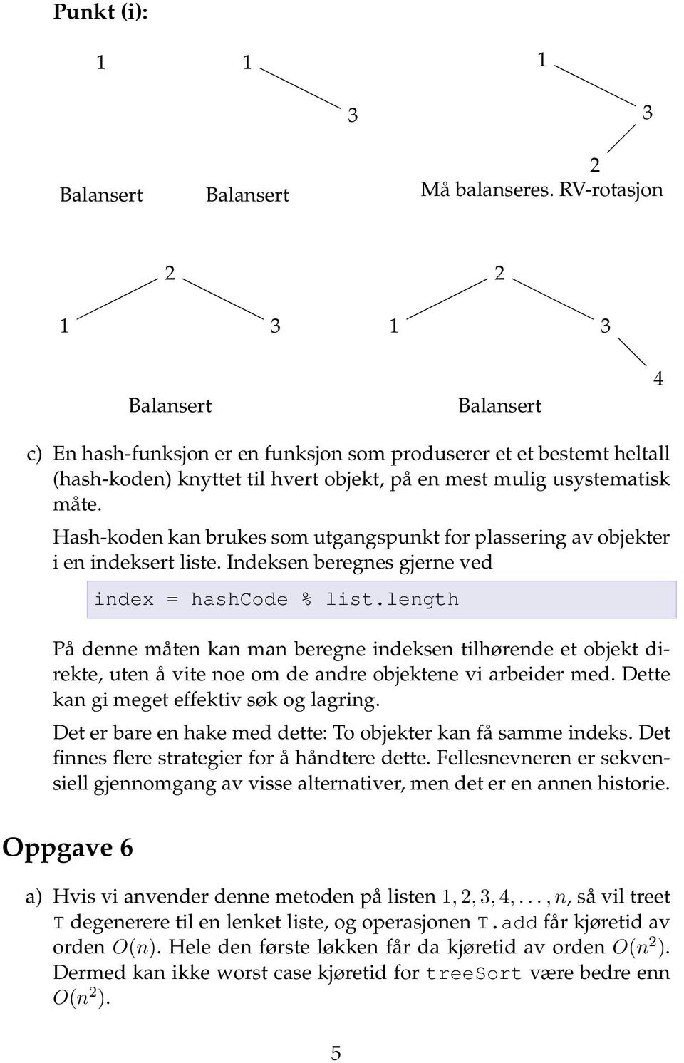 length På denne måten kan man beregne indeksen tilhørende et objekt direkte, uten å vite noe om de andre objektene vi arbeider med. Dette kan gi meget effektiv søk og lagring.