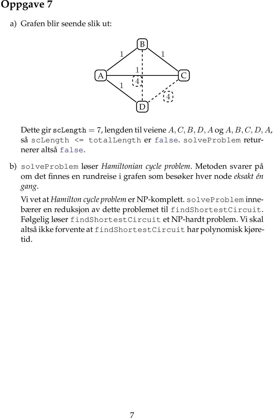 Metoden svarer på om det finnes en rundreise i grafen som besøker hver node eksakt én gang. Vi vet at Hamilton cycle problem er NP-komplett.