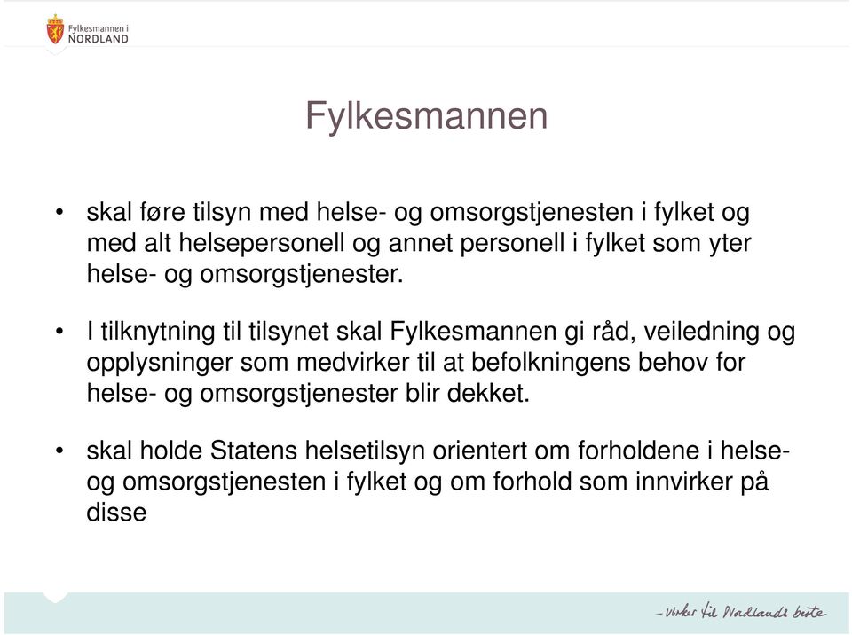 I tilknytning til tilsynet skal Fylkesmannen gi råd, veiledning og opplysninger som medvirker til at