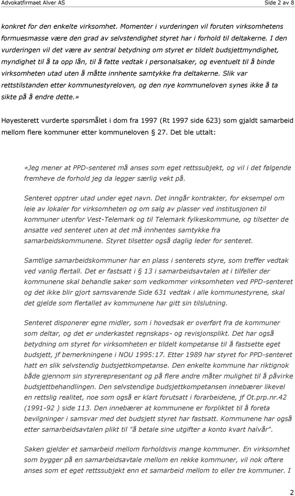 I den vurderingen vil det være av sentral betydning om styret er tildelt budsjettmyndighet, myndighet til å ta opp lån, til å fatte vedtak i personalsaker, og eventuelt til å binde virksomheten utad