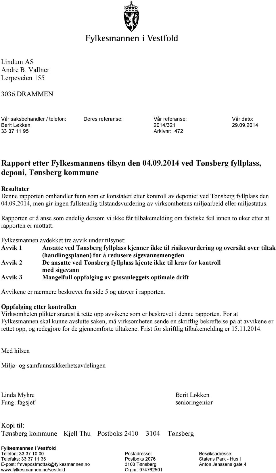 2014 ved Tønsberg fyllplass, deponi, Tønsberg kommune Resultater Denne rapporten omhandler funn som er konstatert etter kontroll av deponiet ved Tønsberg fyllplass den 04.09.