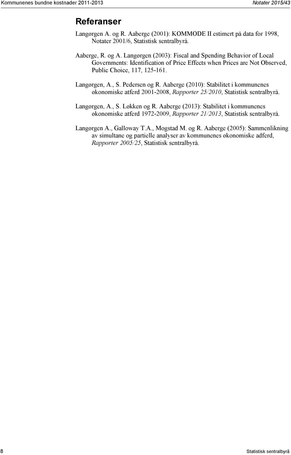 Aaberge (2010): Stabilitet i kommunenes økonomiske atferd 2001-2008, Rapporter 25/2010, Statistisk sentralbyrå. Langørgen, A., S. Løkken og R.