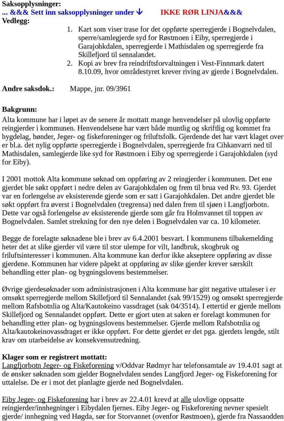 til sennalandet. 2. Kopi av brev fra reindriftsforvaltningen i Vest-Finnmark datert 8.10.09, hvor områdestyret krever riving av gjerde i Bognelvdalen. Andre saksdok.: Mappe, jnr.