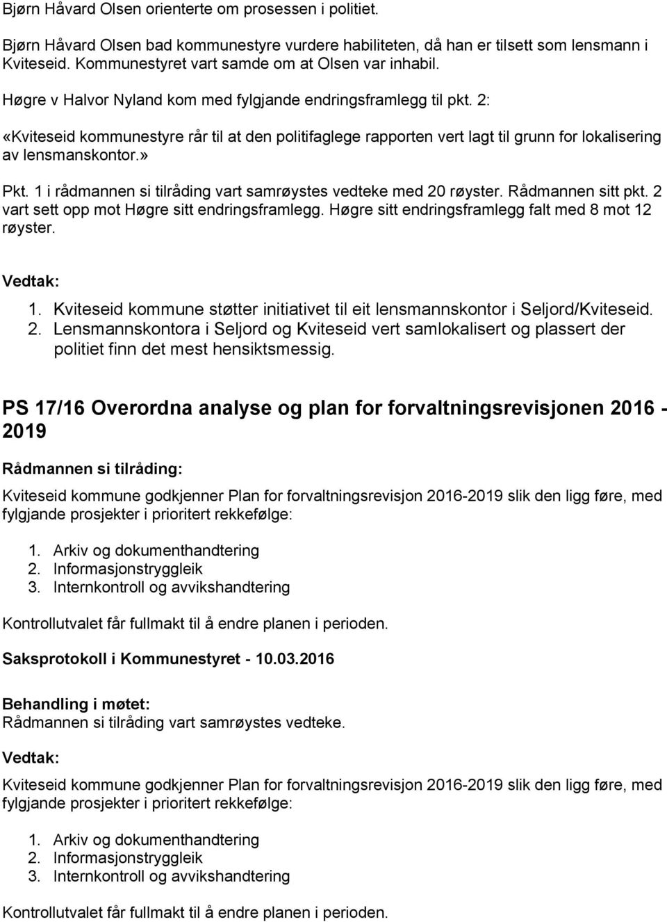 2: «Kviteseid kommunestyre rår til at den politifaglege rapporten vert lagt til grunn for lokalisering av lensmanskontor.» Pkt. 1 i rådmannen si tilråding vart samrøystes vedteke med 20 røyster.