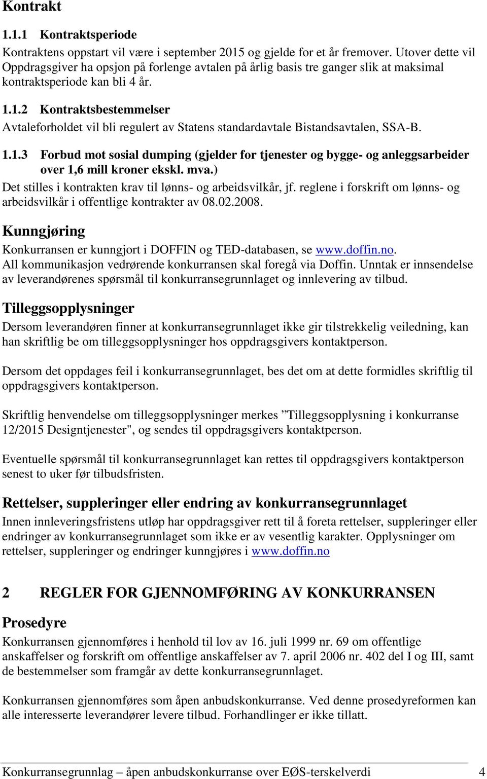 1.2 Kontraktsbestemmelser Avtaleforholdet vil bli regulert av Statens standardavtale Bistandsavtalen, SSA-B. 1.1.3 Forbud mot sosial dumping (gjelder for tjenester og bygge- og anleggsarbeider over 1,6 mill kroner ekskl.