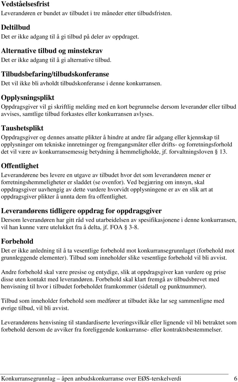 Opplysningsplikt Oppdragsgiver vil gi skriftlig melding med en kort begrunnelse dersom leverandør eller tilbud avvises, samtlige tilbud forkastes eller konkurransen avlyses.