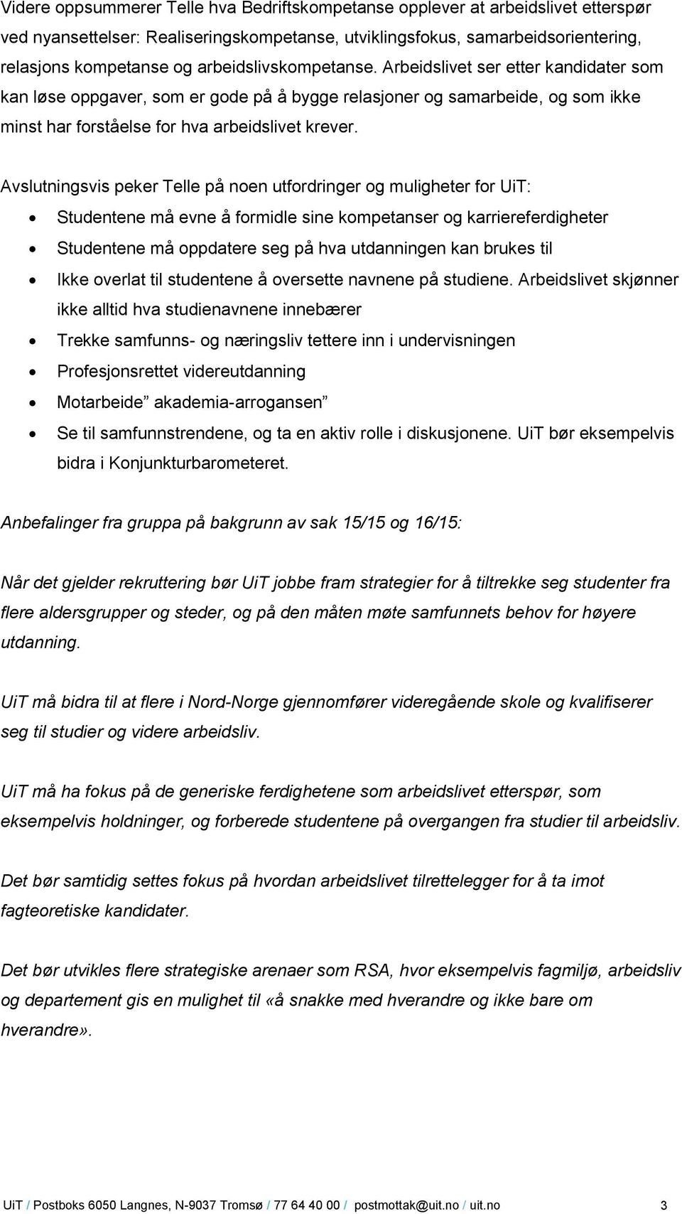 Avslutningsvis peker Telle på noen utfordringer og muligheter for UiT: Studentene må evne å formidle sine kompetanser og karriereferdigheter Studentene må oppdatere seg på hva utdanningen kan brukes