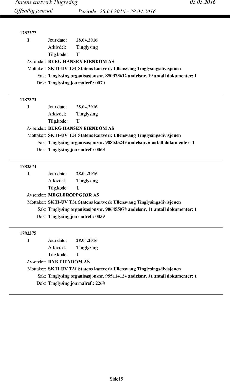 6 antall dokumenter: 1 Dok: journalref.: 0063 1782374 Avsender: MEGLEROPPGJØR AS Mottaker: SKTI-V T31 Statens kartverk llensvang sdivisjonen organisasjonsnr. 986455078 andelsnr.