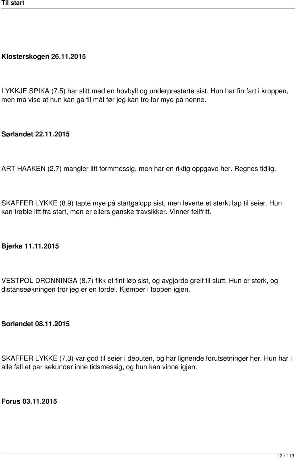 Hun kan trøble litt fra start, men er ellers ganske travsikker. Vinner feilfritt. Bjerke 11.11.2015 VESTPOL DRONNINGA (8.7) fikk et fint løp sist, og avgjorde greit til slutt.