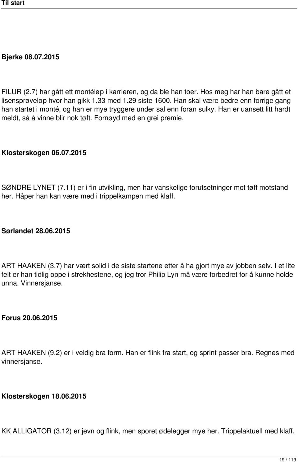 Klosterskogen 06.07.2015 SØNDRE LYNET (7.11) er i fin utvikling, men har vanskelige forutsetninger mot tøff motstand her. Håper han kan være med i trippelkampen med klaff. Sørlandet 28.06.2015 ART HAAKEN (3.