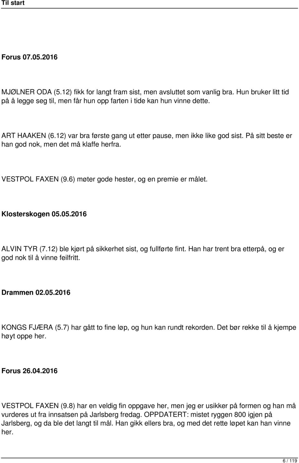 05.2016 ALVIN TYR (7.12) ble kjørt på sikkerhet sist, og fullførte fint. Han har trent bra etterpå, og er god nok til å vinne feilfritt. Drammen 02.05.2016 KONGS FJÆRA (5.