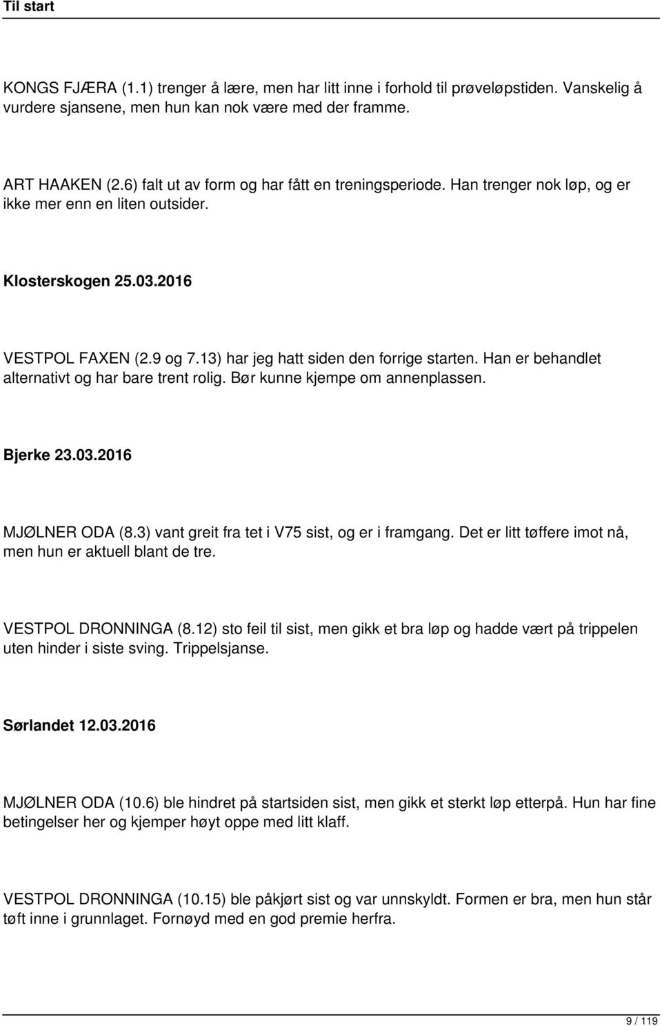 13) har jeg hatt siden den forrige starten. Han er behandlet alternativt og har bare trent rolig. Bør kunne kjempe om annenplassen. Bjerke 23.03.2016 MJØLNER ODA (8.