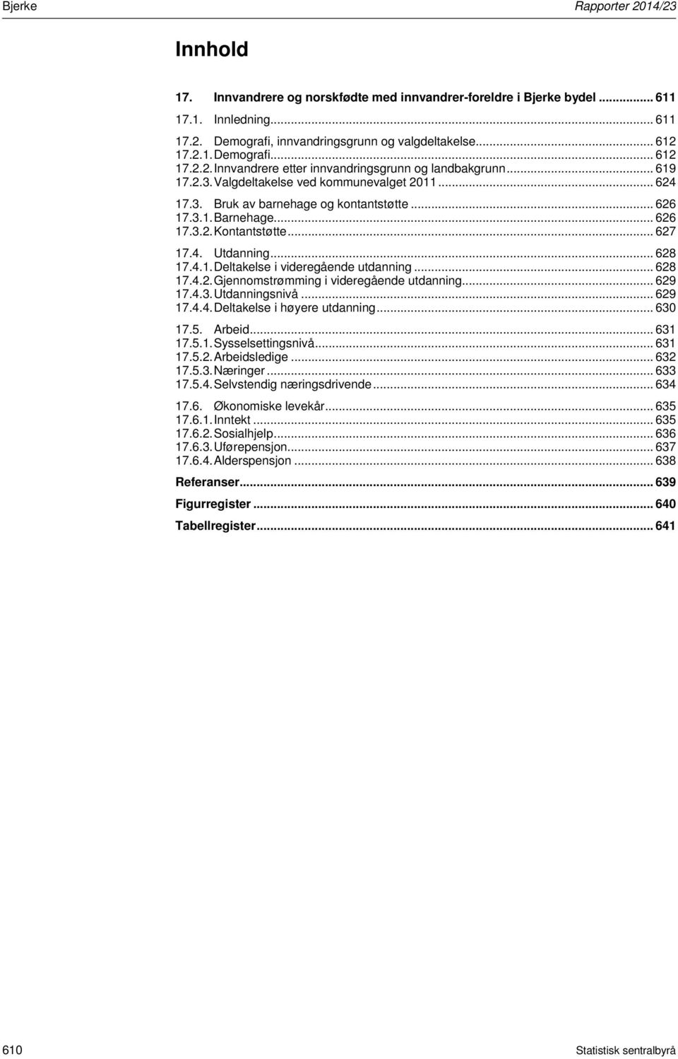 .. 628 17.4.2. Gjennomstrømming i videregående utdanning... 629 17.4.3. Utdanningsnivå... 629 17.4.4. Deltakelse i høyere utdanning... 630 17.5. Arbeid... 631 17.5.1. Sysselsettingsnivå... 631 17.5.2. Arbeidsledige.