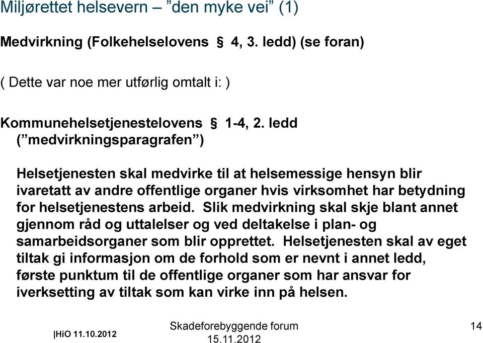 helsetjenestens arbeid. Slik medvirkning skal skje blant annet gjennom råd og uttalelser og ved deltakelse i plan- og samarbeidsorganer som blir opprettet.