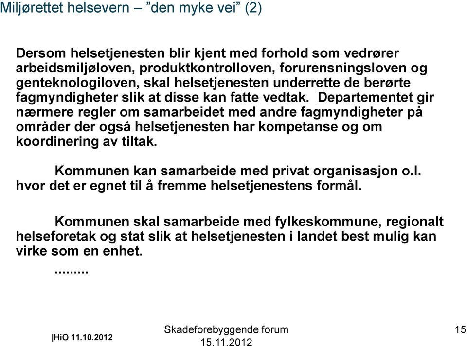 Departementet gir nærmere regler om samarbeidet med andre fagmyndigheter på områder der også helsetjenesten har kompetanse og om koordinering av tiltak.