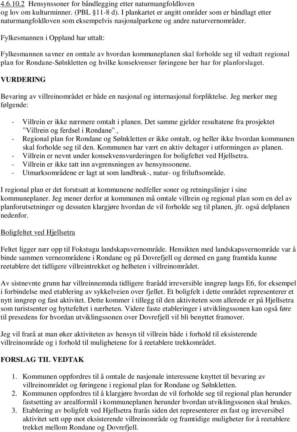 Fylkesmannen i Oppland har uttalt: Fylkesmannen savner en omtale av hvordan kommuneplanen skal forholde seg til vedtatt regional plan for Rondane-Sølnkletten og hvilke konsekvenser føringene her har