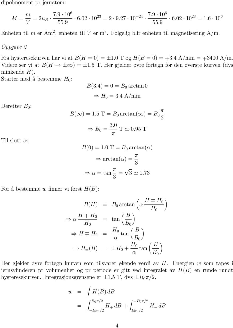 Her gjelder øvre fortegn for den øverste kurven (dvs minkende H). Starter med å bestemme H 0 : B(3.4) = 0 = B 0 arctan 0 Deretter B 0 : Til slutt α: H 0 = 3.4 A/mm B( ) = 1.