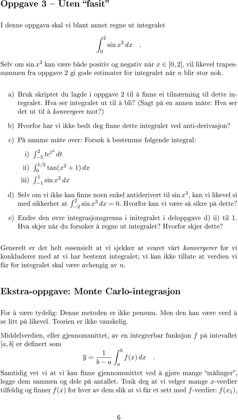 ) Bruk skriptet du lgde i oppgve 2 til å nne ei tilnærming til dette integrlet. Hv ser integrlet ut til å bli? (Sgt på en nnen måte: Hv ser det ut til å konvergere mot?