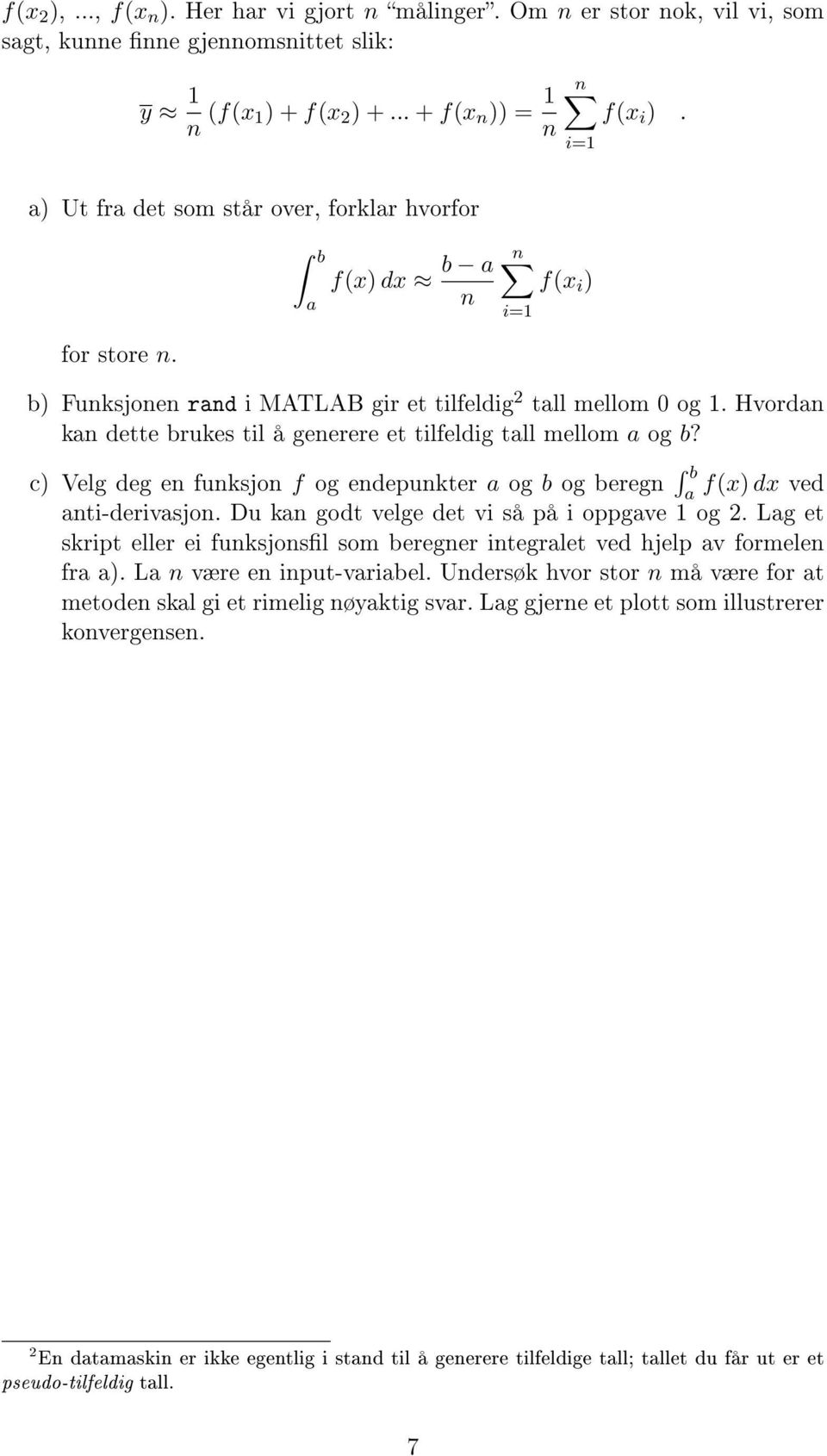 Hvordn kn dette brukes til å generere et tilfeldig tll mellom og b? c) Velg deg en funksjon f og endepunkter og b og beregn b f(x) dx ved nti-derivsjon. Du kn godt velge det vi så på i oppgve 1 og 2.